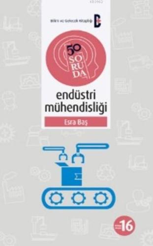 50 Soruda Endüstri Mühendisliği | Esra Baş | Bilim ve Gelecek Kitaplığ