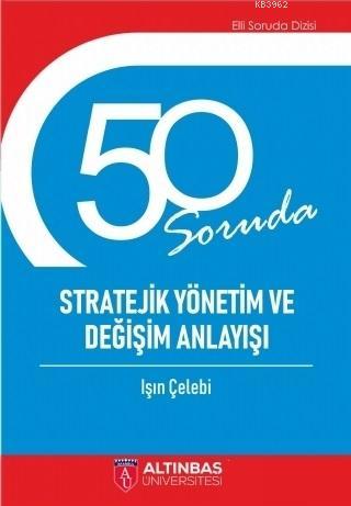 50 Soruda Stratejik Yönetim ve Değişim Anlayışı | Işın Çelebi | Altınb