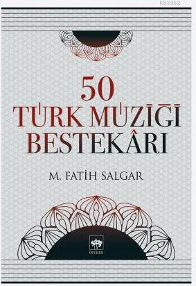 50 Türk Müziği Bestekârı | M. Fatih Salgar | Ötüken Neşriyat