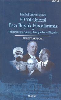 50 Yıl Öncesi Bazı Büyük Hocalarımız | Turgut Akpınar | Kitabevi Yayın