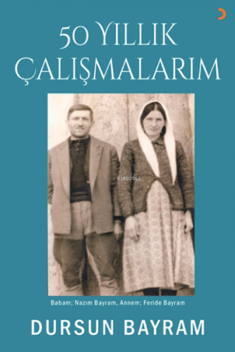 50 Yıllık Çalışmalarım | Dursun Bayram | Cinius Yayınları