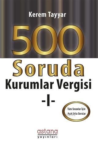 500 Soruda Kurumlar Vergisi 1; Tüm Sınavlar İçin Açık Uçlu Sorular | K