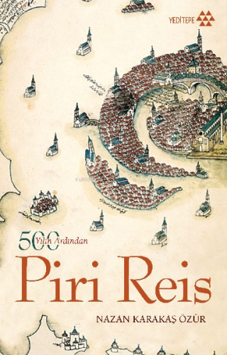 500 Yılın Ardından: Piri Reis | Nazan Karakaş Özür | Yeditepe Yayınevi