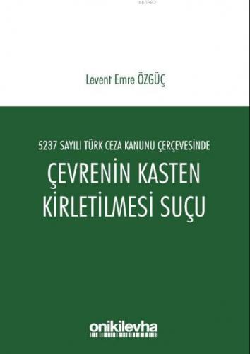 5237 Sayılı Türk Ceza Kanunu Çerçevesinde Çevrenin Kasten Kirletilmesi