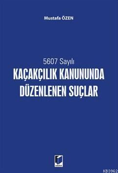 5607 Sayılı Kaçakçılık Kanununda Düzenlenen Suçlar | Mustafa Özen | Ad