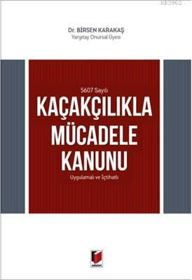 5607 Sayılı Kaçakçılıkla Mücadele Kanunu Uygulamalı ve İçtihatlı | Bir