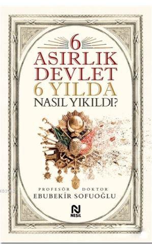 6 Asırlık Devlet Nasıl Yıkıldı? | Ebubekir Sofuoğlu | Nesil Yayınları