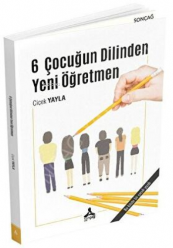 6 Çocuğun Dilinden Yeni Öğretmen | Çiçek Yayla | Sonçağ Yayınları