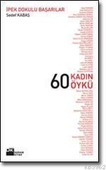 60 Kadın 60 Öykü; İpek Dokulu Başarılar | Sedef Kabaş | Doğan Kitap