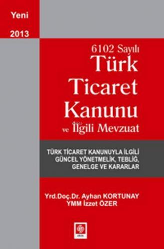 6102 Sayılı Türk Ticaret Kanunu ve İlgili Mevzuat | İzzet Özer | Ekin 