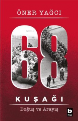 68 Kuşağı Kuşağı - Doğuş ve Arayış | Öner Yağcı | Bilgi Yayınevi