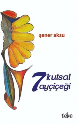 7 Kutsal Ayçiçeği | Şener Aksu | Telve Kitap