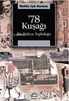 '78 Kuşağı ;Bir Hafıza Topluluğu | Melike Işık Durmaz | İletişim Yayın