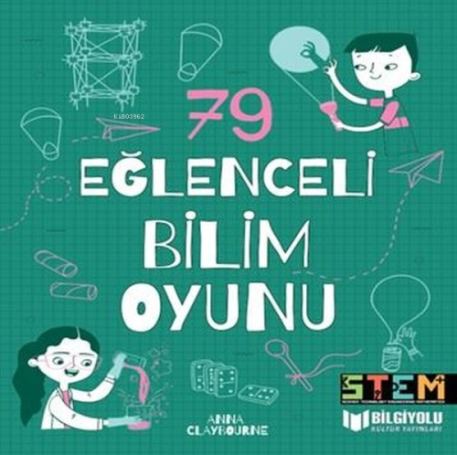 79 Eğlenceli Bilim Oyunu | Anna Claybourne | Bilgiyolu Yayınları