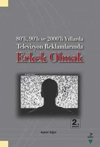 80’li, 90’lı ve 2000’li Yıllarda Televizyon Reklamlarında Erkek Olmak 