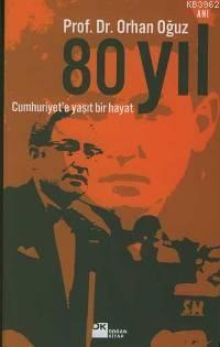 80 Yıl; Cumhuriyet´e Yaşıt Bir Hayat | Orhan Oğuz | Doğan Kitap