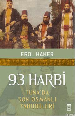 93 Harbi; Tuna'da Son Osmanlı Yahudileri | Erol Haker | Timaş Tarih