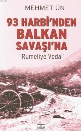 93 Harbi'nden Balkan Savaşı'na; Rumeliye Veda | Mehmet Ün | Kastaş Yay