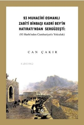 93 Muhaciri Osmanlı Zabiti Binbaşı Kadri Bey’in Hatıratı’ndan Sergüzeş