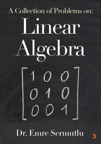 A Collection of Problems on: Linear Algebra | Emre Sermutlu | Cinius Y