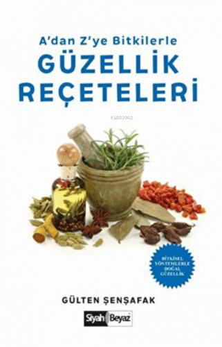 A’dan Z’ye Bitkilerle Güzellik Reçeteleri Bitkisel Yöntemlerle Doğal G