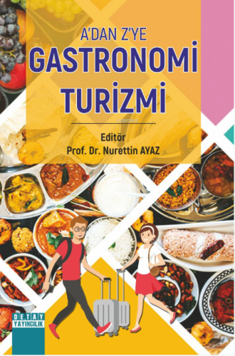 A’dan Z’ye Gastronomi Turizmi | Nurettin Ayaz | Detay Yayıncılık