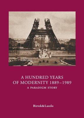 A Hundred Years Of Modernity 1889-1989 - A Paradigm Story | Faruk Birt