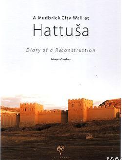 A Mudbrick City Wall at Hattusa; Diary of a Reconstruction | Jürgen Se