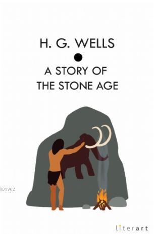 A Story Of the Stone Age | Herbert George Wells | Literart Yayınları