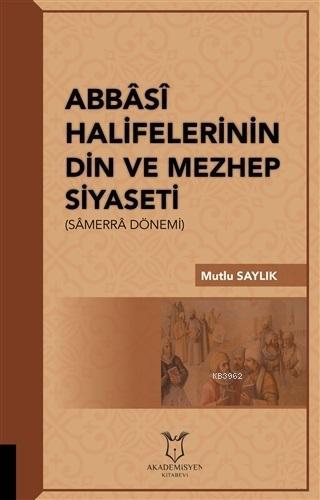 Abbasi Halifelerinin Din ve Mezhep Siyaseti; Samerra Dönemi | Mutlu Sa