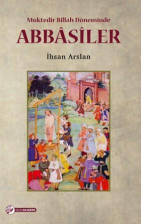 Abbasiler; Müktedir Billah Döneminde | İhsan Arslan | Okur Akademi Yay