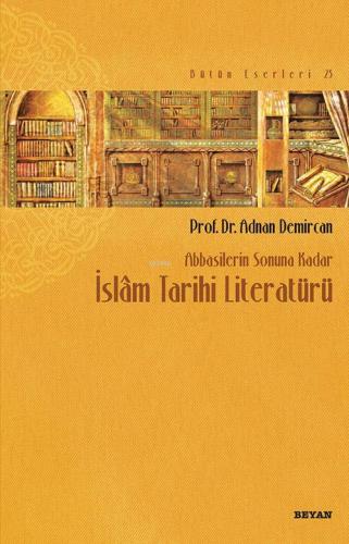 Abbasilerin Sonuna Kadar İslam Tarihi Literatürü | Adnan Demircan | Be