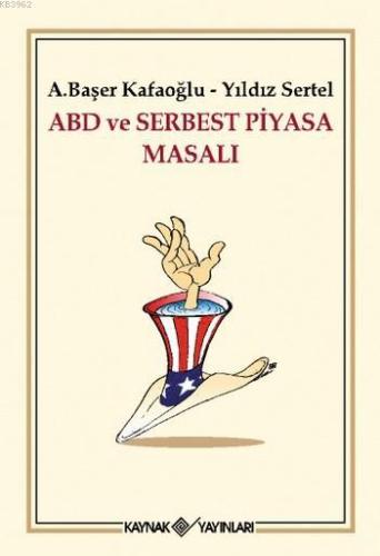 ABD ve Serbest Piyasa Masalı | A. Başer Kafaoğlu | Kaynak Yayınları