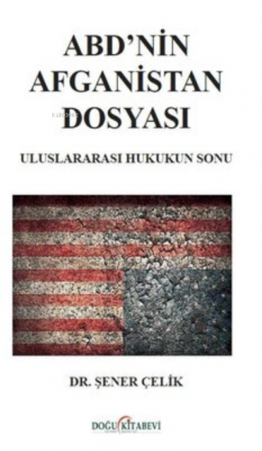 ABD'nin Afganistan Dosyası Uluslararası Hukukun Sonu | Şener Çelik | D