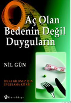 Aç Olan Bedenin Değil Duyguların; İdeal Kilonuz İçin Uygulama Kitabı |