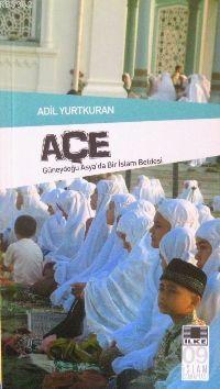 Açe; Güneydoğu Asya'da Bir İslam Beldesi | Adil Yurtkuran | İlke Yayın