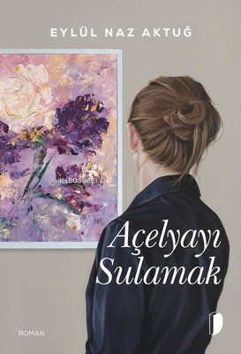 Açelyayı Sulamak | Eylül Naz Aktuğ | Dky Yayınları