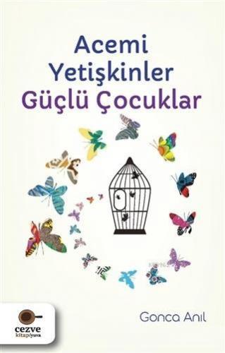 Acemi Yetişkinler Güçlü Çocuklar | Gonca Anıl | Cezve Kitap