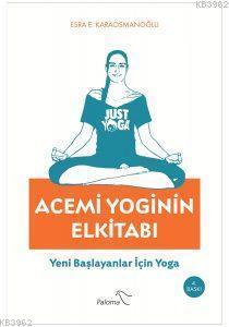 Acemi Yoginin Elkitabı; Yeni Başlayanlar İçin Yoga | Esra E. Karaosman