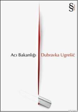 Acı Bakanlığı | Dubravka Ugresic | Everest Yayınları