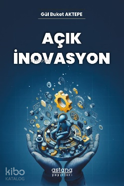 Açık İnovasyon | Gül Buket Aktepe | Astana Yayınları