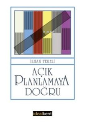 Açık Planlamaya Doğru | İlhan Tekeli | İdealKent Yayınları