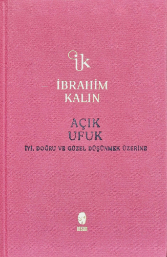 Açık Ufuk (Ciltli);İyi, Doğru ve Güzel Düşünmek Üzerine | İbrahim Kalı