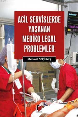 Acil Servislerde Yaşanan Mediko Legal Problemler | Mehmet Seçilmiş | A