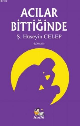 Acılar Bittiğinde | Ş. Hüseyin Celep | İtalik Kitaplar