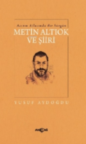 Acının Atlasında Bir Sürgün Metin Altıok ve Şiiri | Yusuf Aydoğdu | Ak