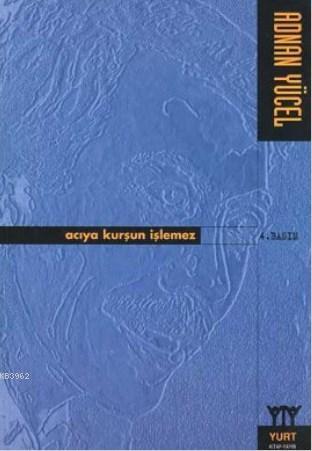 Acıya Kurşun İşlemez | Adnan Yücel | Yurt Kitap Dağıtım