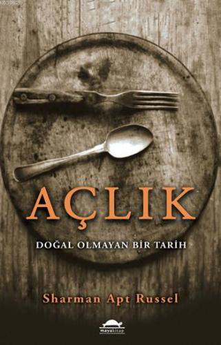 Açlık; Doğal Olmayan Bir Tarih | Sharman Apt Russel | Maya Kitap