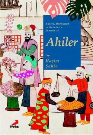 Adalet, Dürüstlük ve Bereketin Temsilcisi Ahiler | Haşim Şahin | Erdem