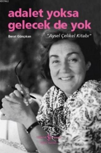 Adalet Yoksa Gelecek de Yok; Aysel Çelikel Kitabı | Berat Günçıkan | T